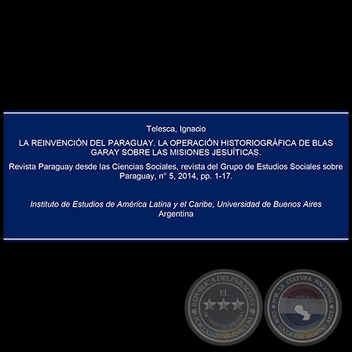 LA REINVENCIN DEL PARAGUAY. LA OPERACIN HISTORIOGRFICA DE BLAS GARAY SOBRE LAS MISIONES JESUTICAS - Ao 2014